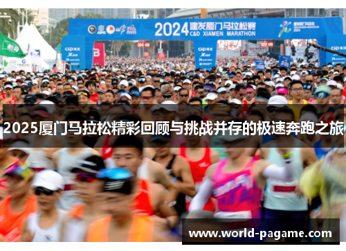 2025厦门马拉松精彩回顾与挑战并存的极速奔跑之旅