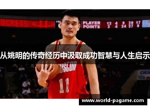 从姚明的传奇经历中汲取成功智慧与人生启示