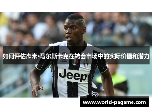 如何评估杰米·马尔斯卡克在转会市场中的实际价值和潜力