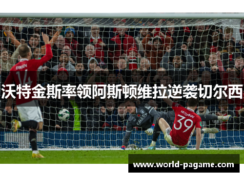 沃特金斯率领阿斯顿维拉逆袭切尔西