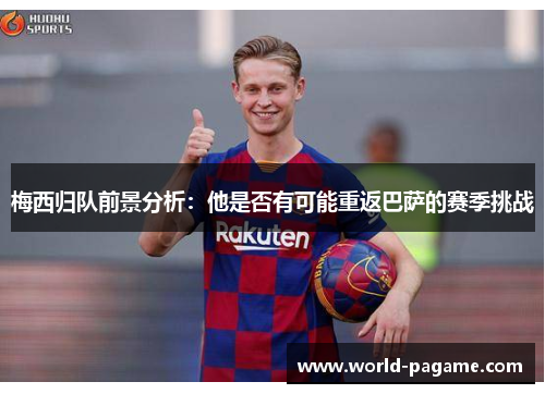 梅西归队前景分析：他是否有可能重返巴萨的赛季挑战