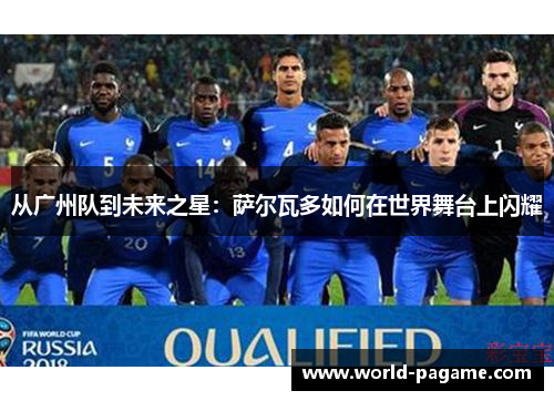 从广州队到未来之星：萨尔瓦多如何在世界舞台上闪耀
