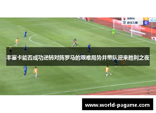 丰塞卡能否成功逆转对阵罗马的艰难局势并带队迎来胜利之夜