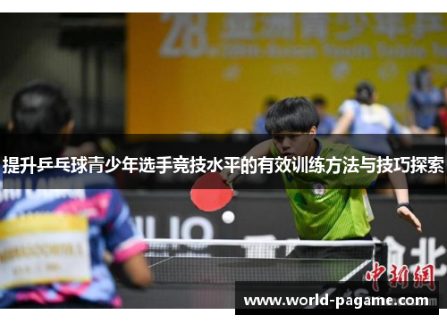 提升乒乓球青少年选手竞技水平的有效训练方法与技巧探索