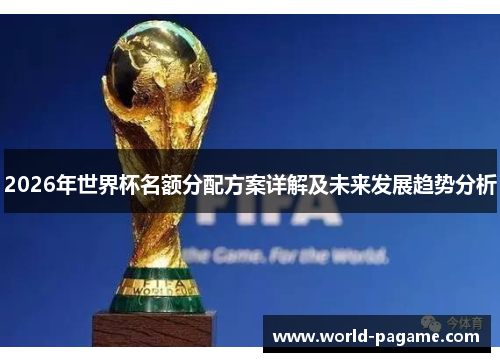 2026年世界杯名额分配方案详解及未来发展趋势分析