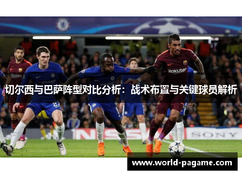 切尔西与巴萨阵型对比分析：战术布置与关键球员解析