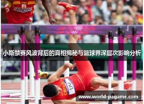 小斯禁赛风波背后的真相揭秘与篮球界深层次影响分析