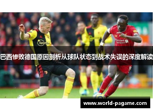 巴西惨败德国原因剖析从球队状态到战术失误的深度解读