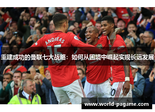 重建成功的曼联七大战略：如何从困境中崛起实现长远发展