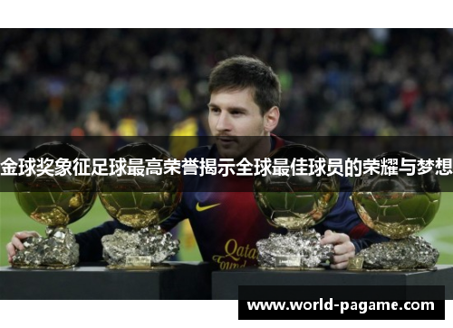 金球奖象征足球最高荣誉揭示全球最佳球员的荣耀与梦想