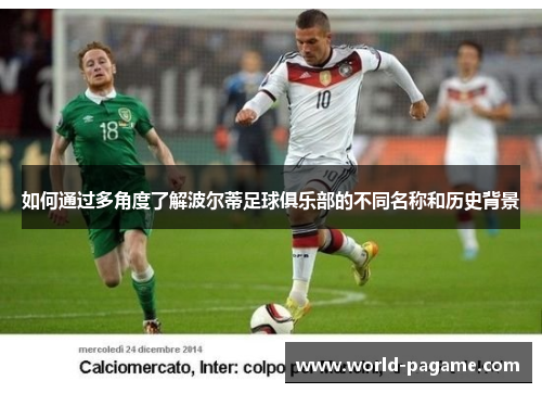 如何通过多角度了解波尔蒂足球俱乐部的不同名称和历史背景
