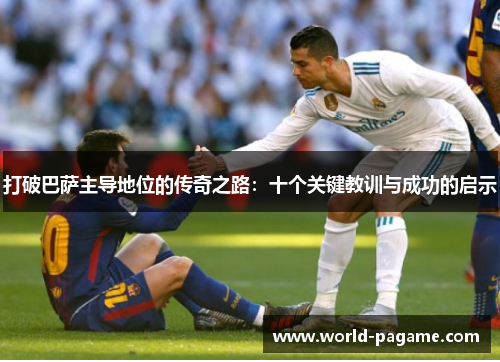 打破巴萨主导地位的传奇之路：十个关键教训与成功的启示
